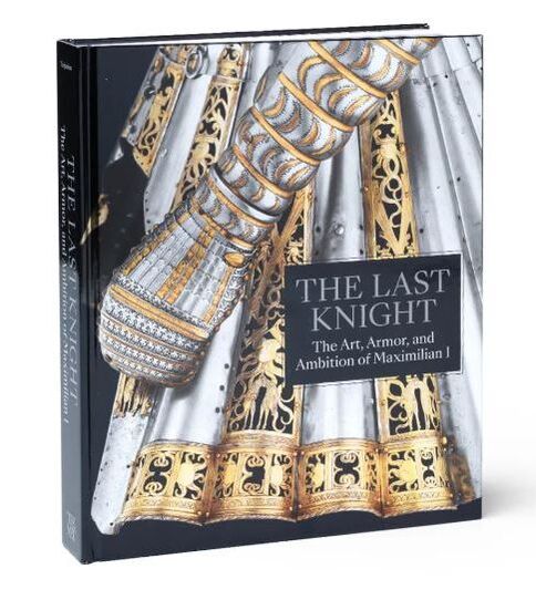 The Last Knight: The Art, Armor, and Ambition of Maximilian I - MET MUSEUM STORE